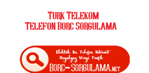 Türk Telekom Telefon Borcu Sorgulama